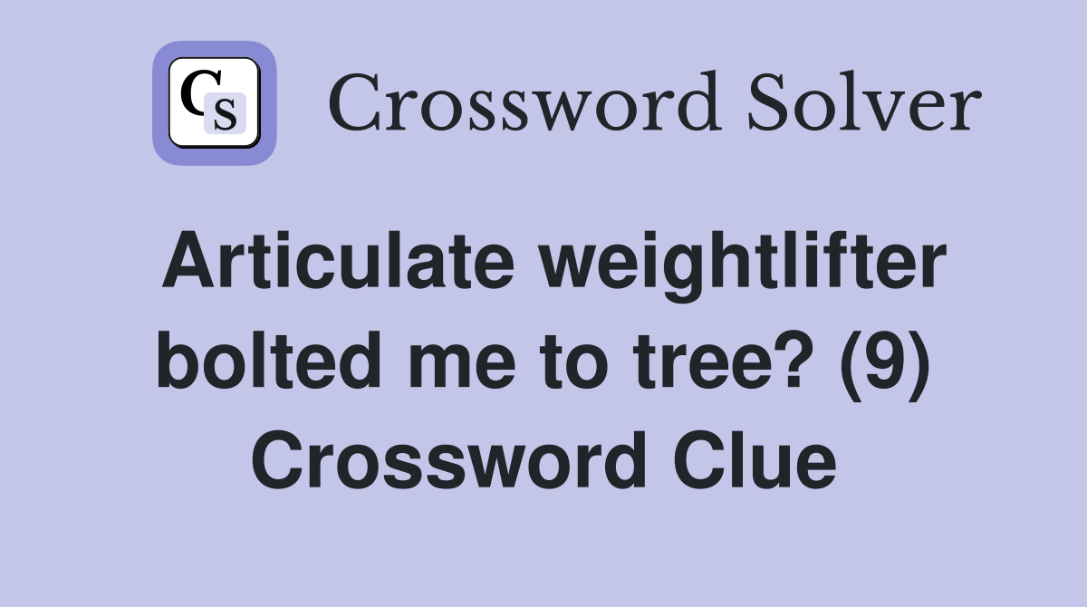 Articulate weightlifter bolted me to tree? (9) Crossword Clue