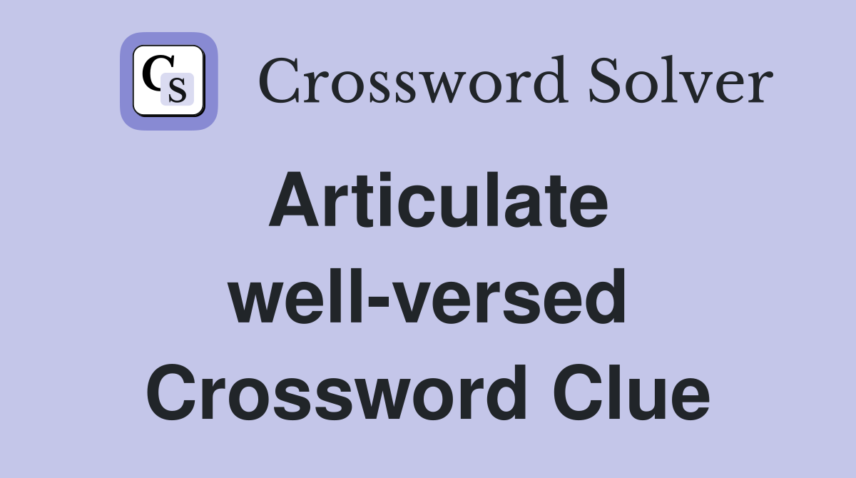 Articulate well-versed Crossword Clue