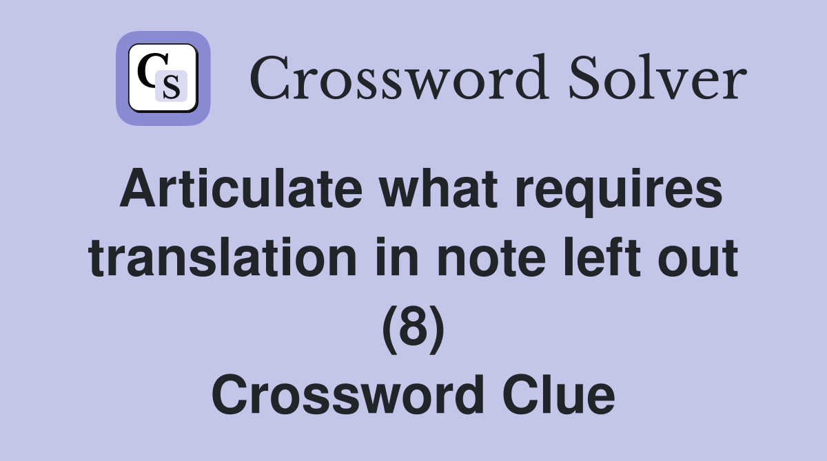 Articulate what requires translation in note left out (8) Crossword Clue