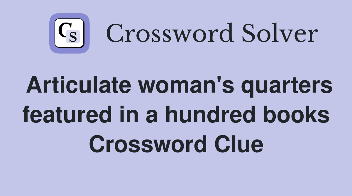 Articulate woman's quarters featured in a hundred books Crossword Clue