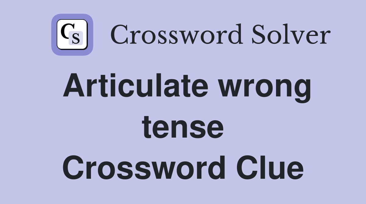 Articulate wrong tense Crossword Clue