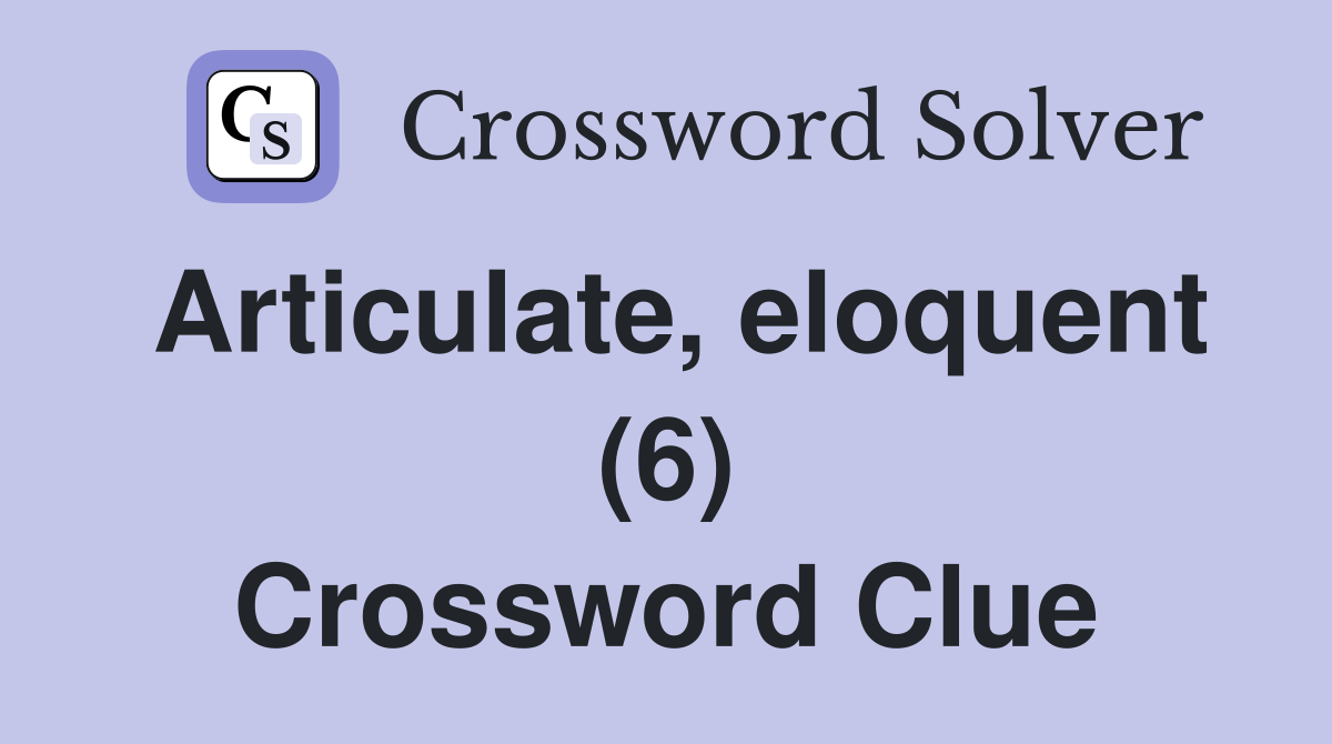 Articulate, eloquent (6) Crossword Clue