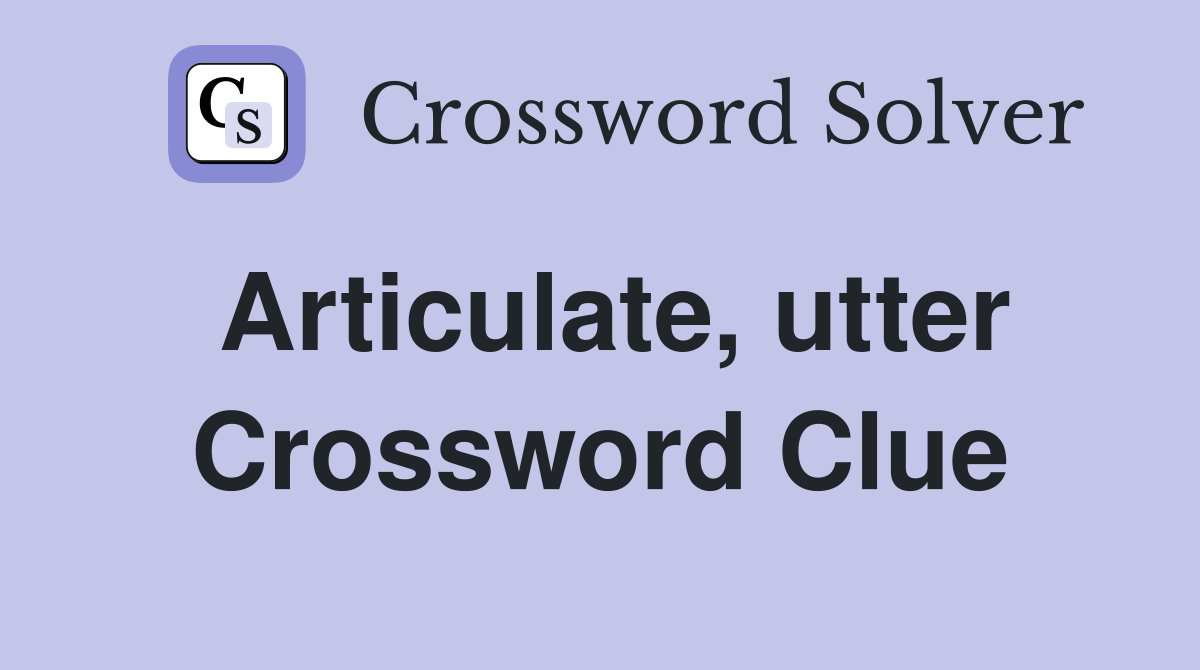 Articulate, utter Crossword Clue
