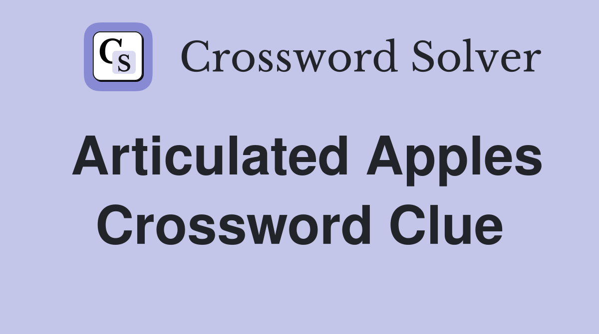 Articulated Apples Crossword Clue