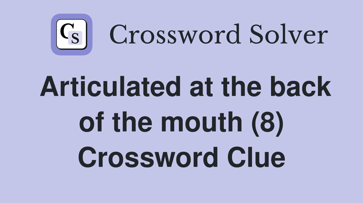 Articulated at the back of the mouth (8) Crossword Clue