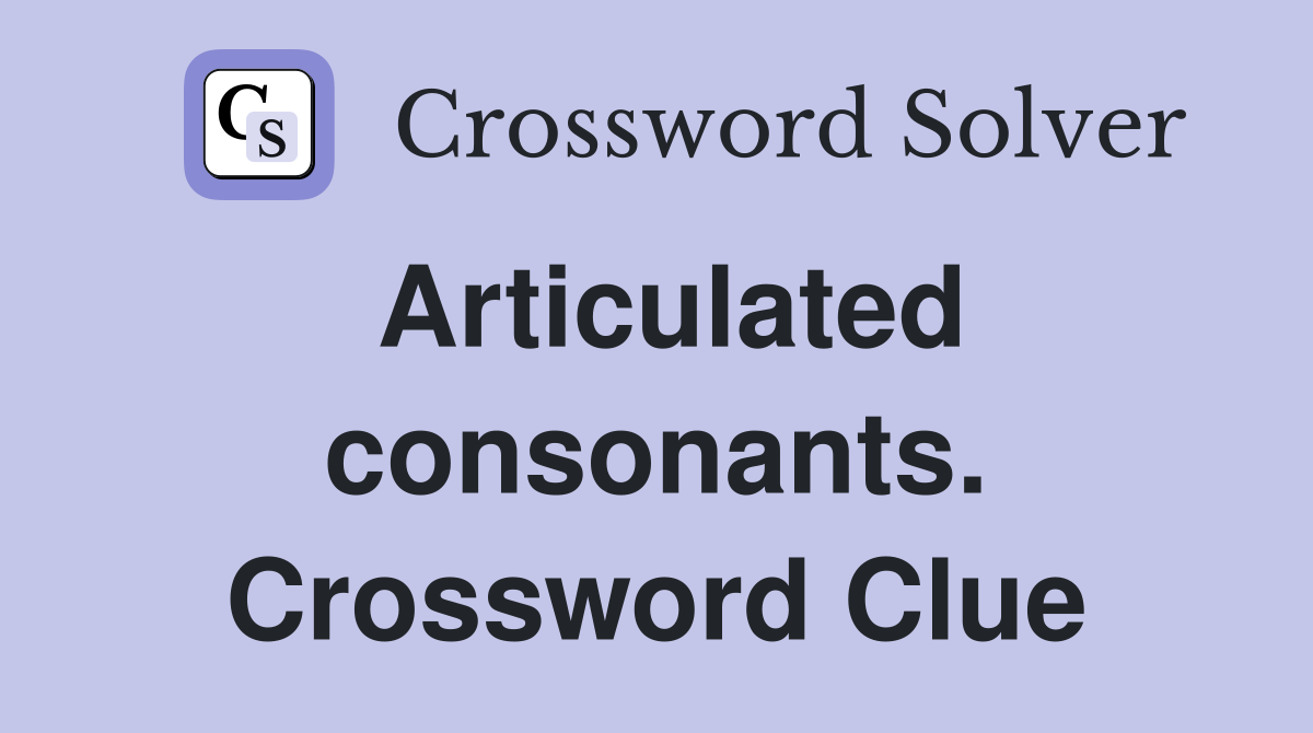 Articulated consonants. Crossword Clue