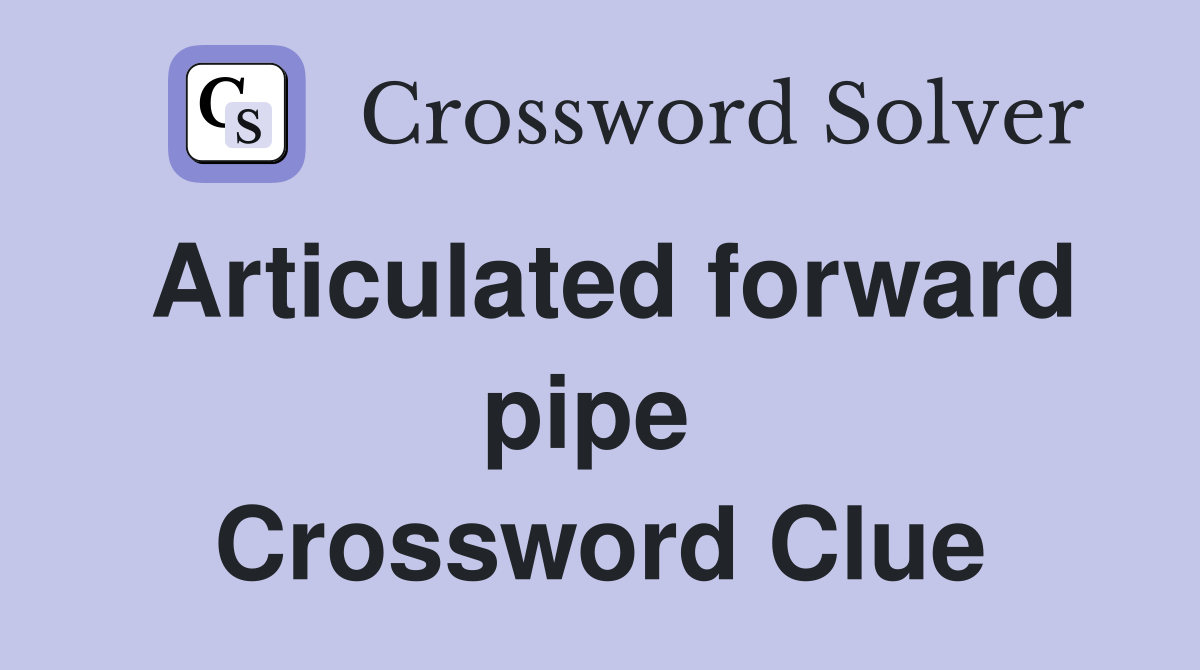 Articulated forward pipe  Crossword Clue