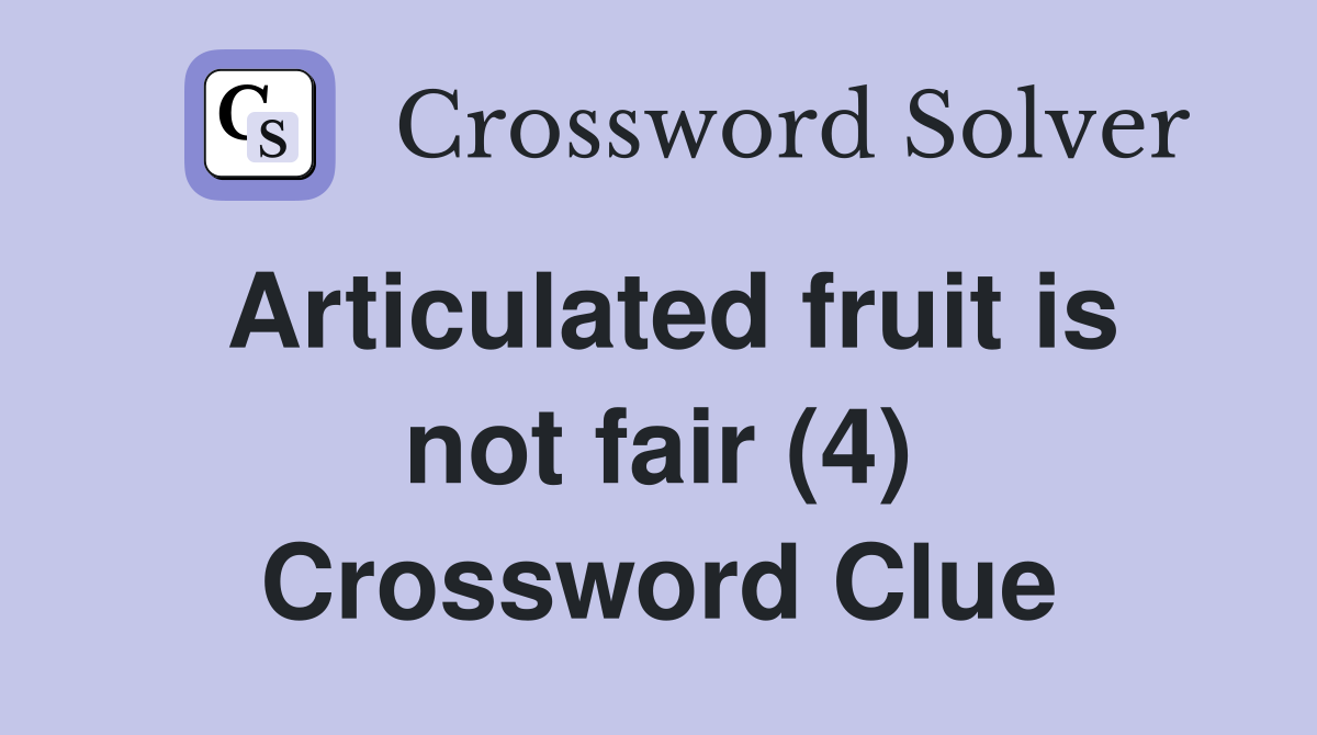 Articulated fruit is not fair (4) Crossword Clue
