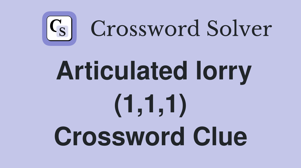Articulated lorry (1,1,1) Crossword Clue