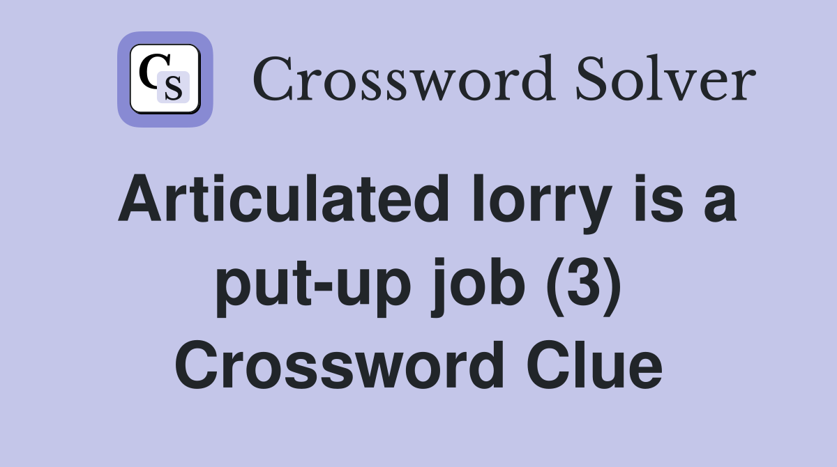 Articulated lorry is a put-up job (3) Crossword Clue