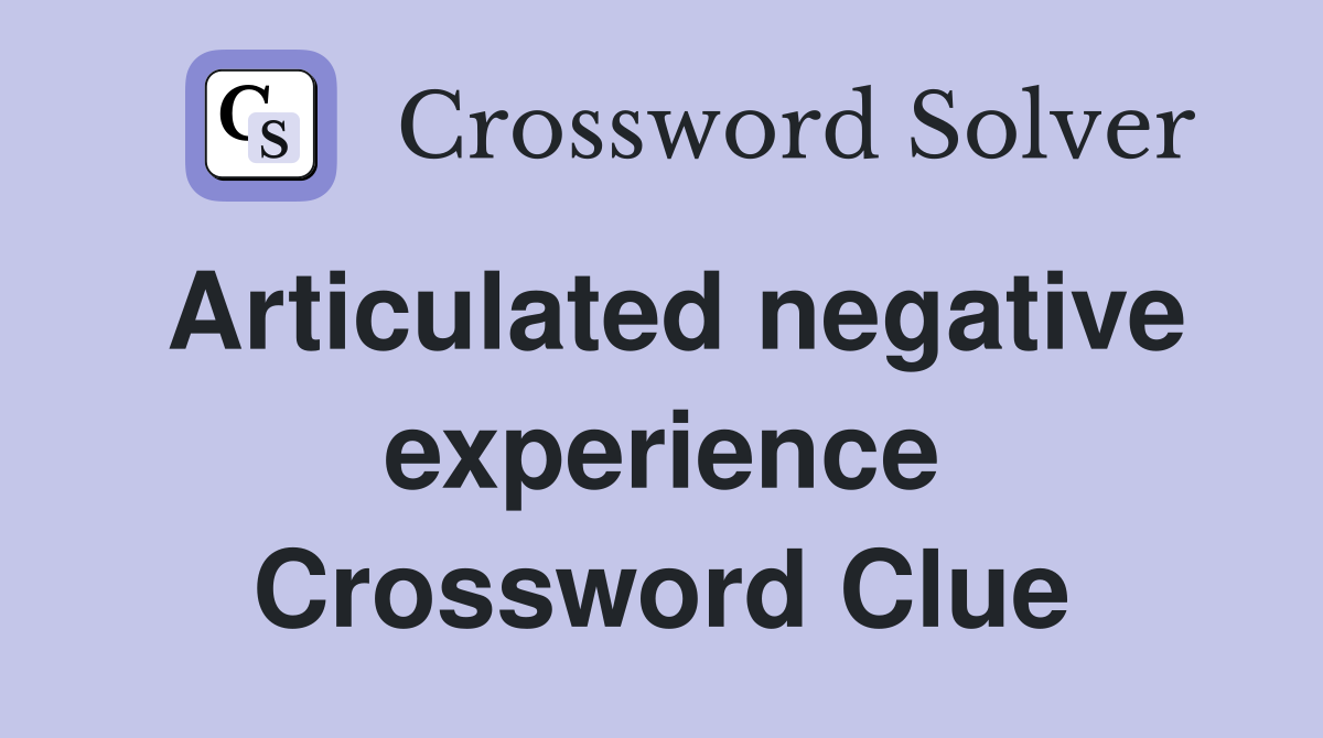Articulated negative experience Crossword Clue
