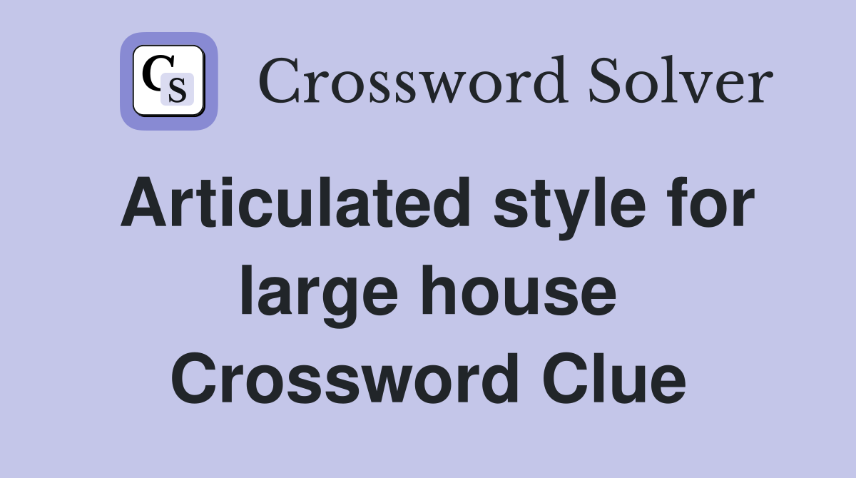 Articulated style for large house Crossword Clue
