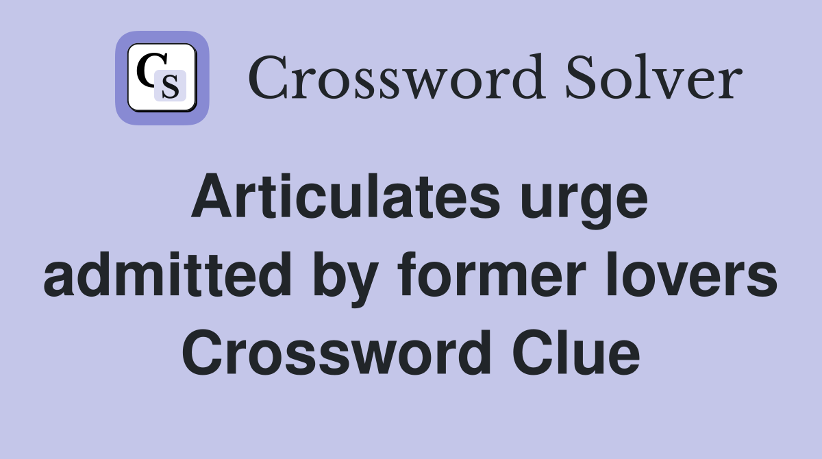 Articulates urge admitted by former lovers Crossword Clue