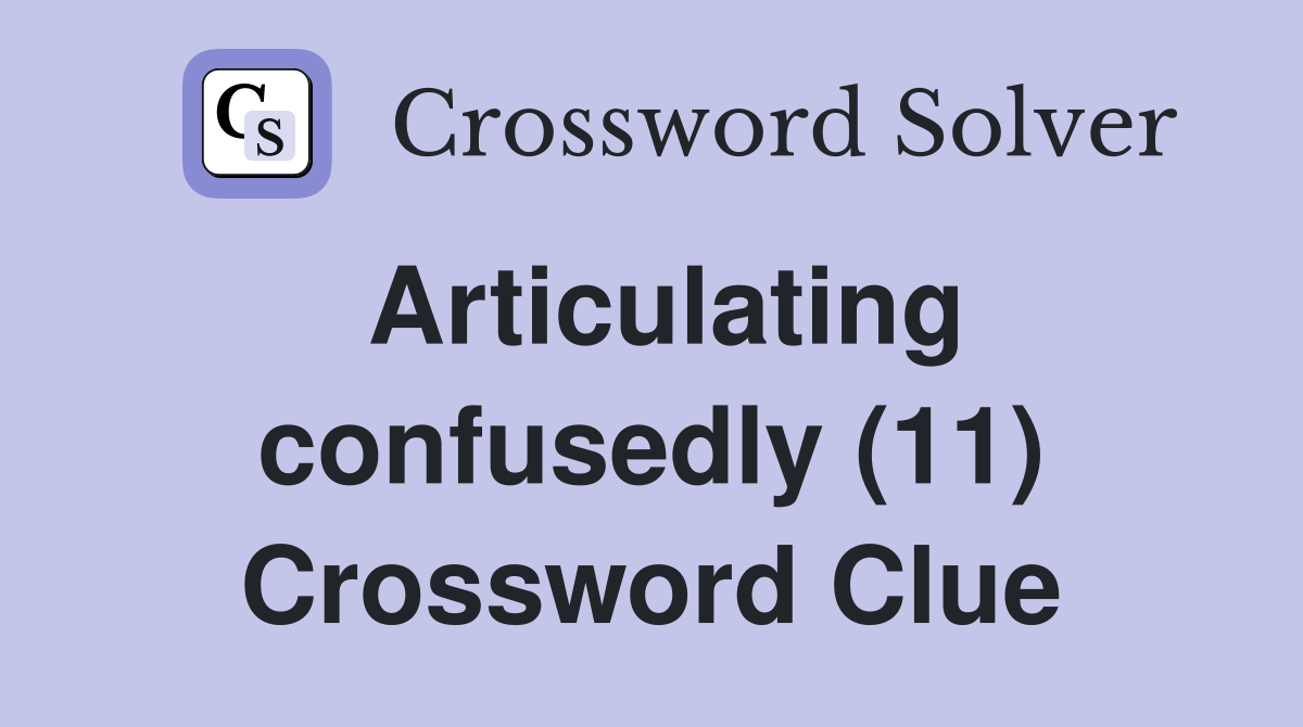 Articulating confusedly (11) Crossword Clue