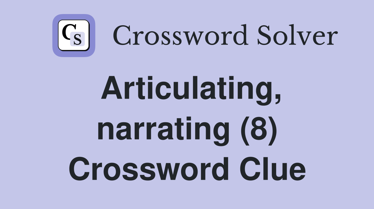 Articulating, narrating (8) Crossword Clue