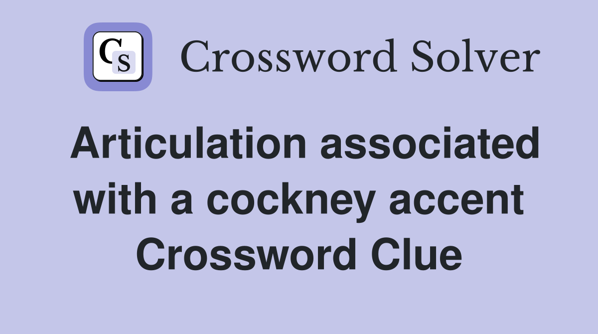 Articulation associated with a cockney accent Crossword Clue