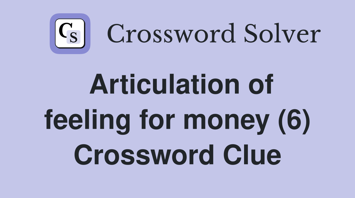 Articulation of feeling for money (6) Crossword Clue