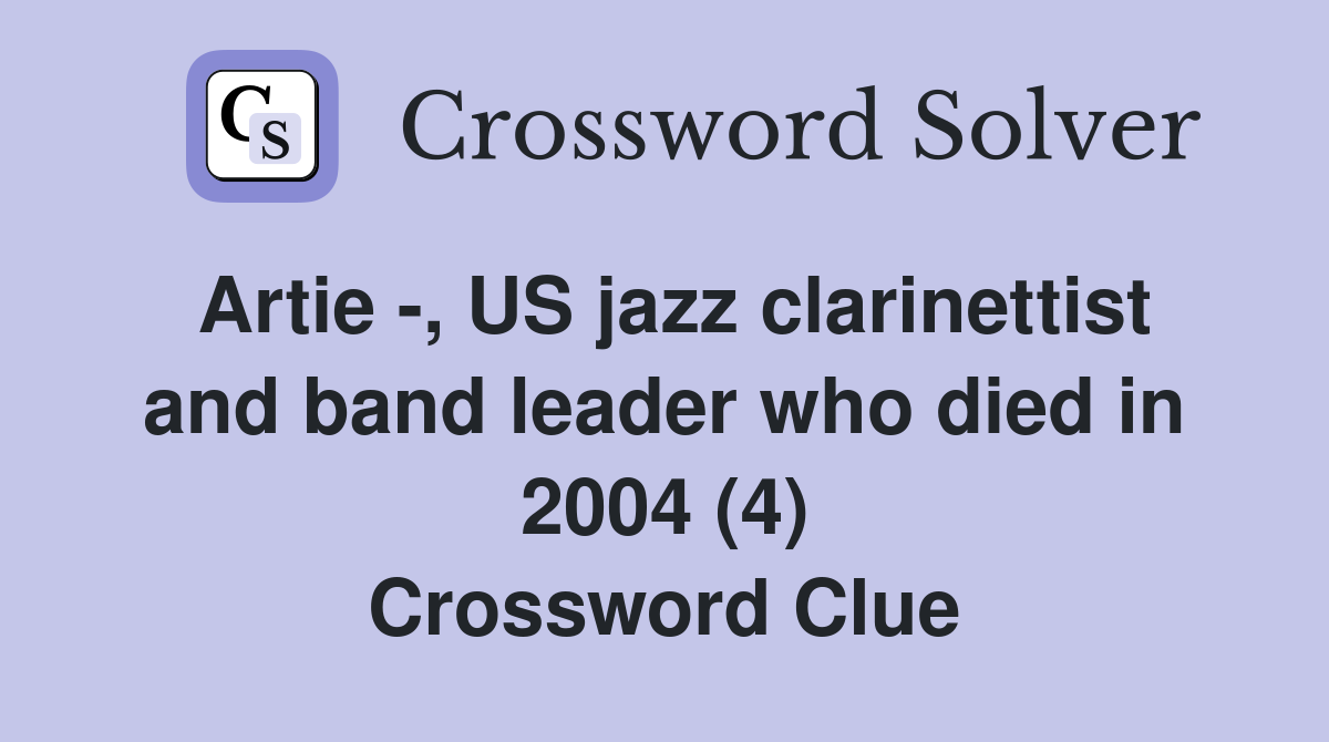 Artie -, US jazz clarinettist and band leader who died in 2004 (4) Crossword Clue