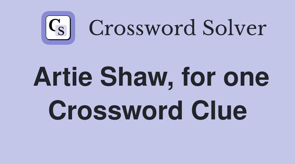 Artie Shaw, for one Crossword Clue