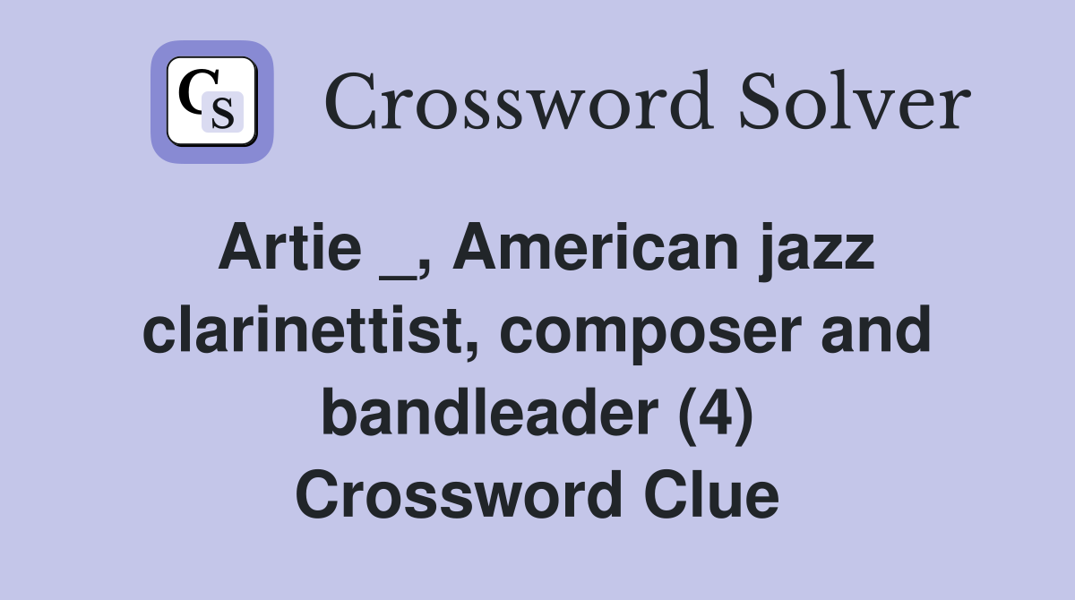Artie _, American jazz clarinettist, composer and bandleader (4) Crossword Clue