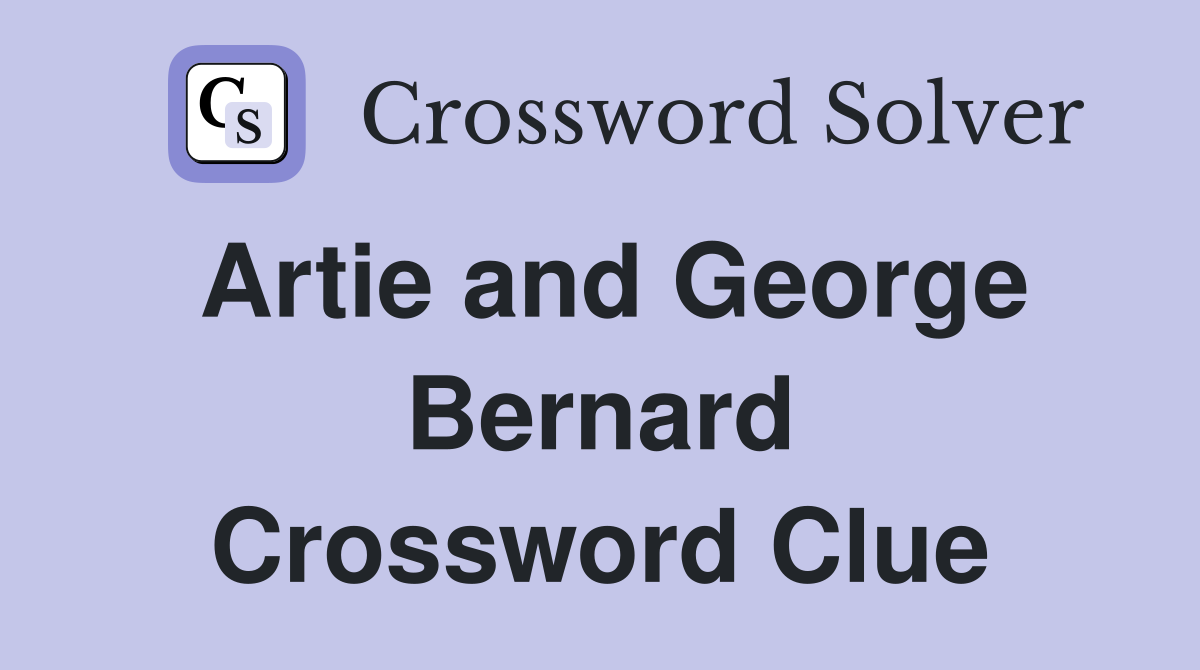 Artie and George Bernard Crossword Clue