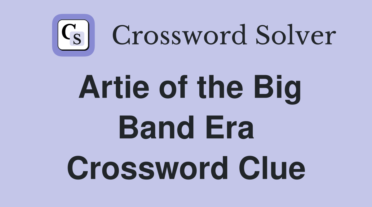 Artie of the Big Band Era Crossword Clue