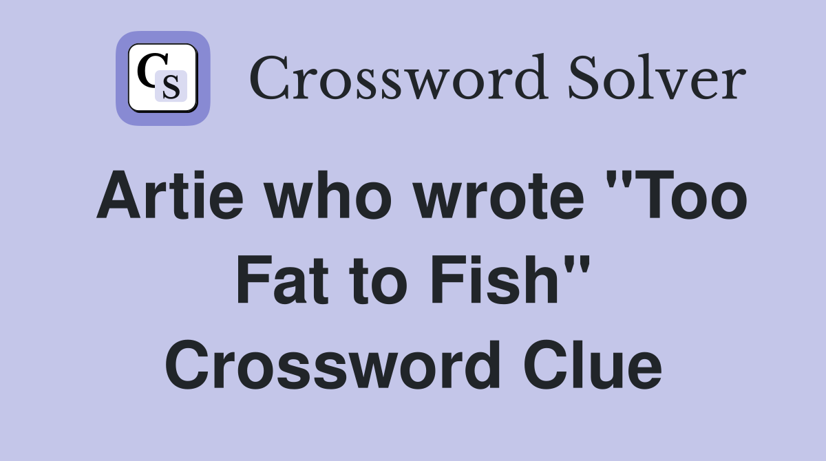 Artie who wrote "Too Fat to Fish" Crossword Clue
