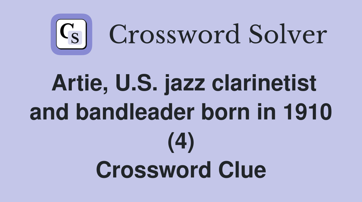 Artie, U.S. jazz clarinetist and bandleader born in 1910 (4) Crossword Clue