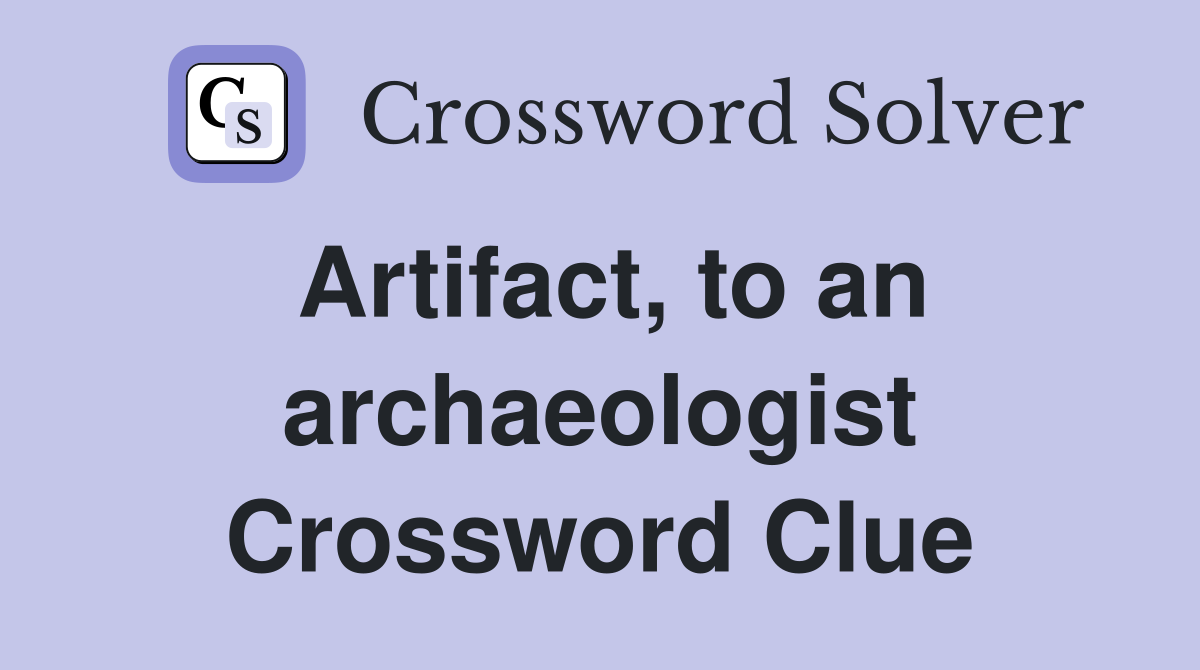 Artifact, to an archaeologist Crossword Clue