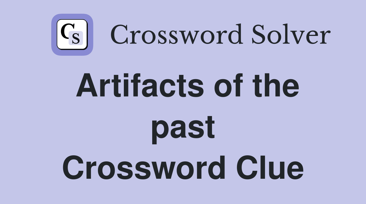 Artifacts of the past Crossword Clue