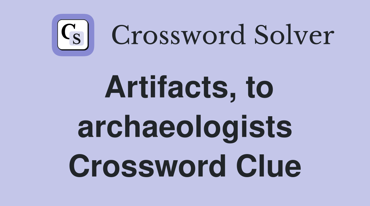 Artifacts, to archaeologists Crossword Clue