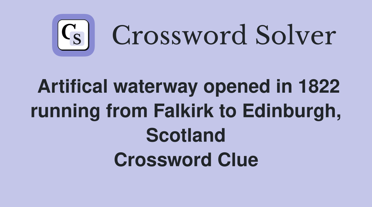 Artifical waterway opened in 1822 running from Falkirk to Edinburgh, Scotland Crossword Clue