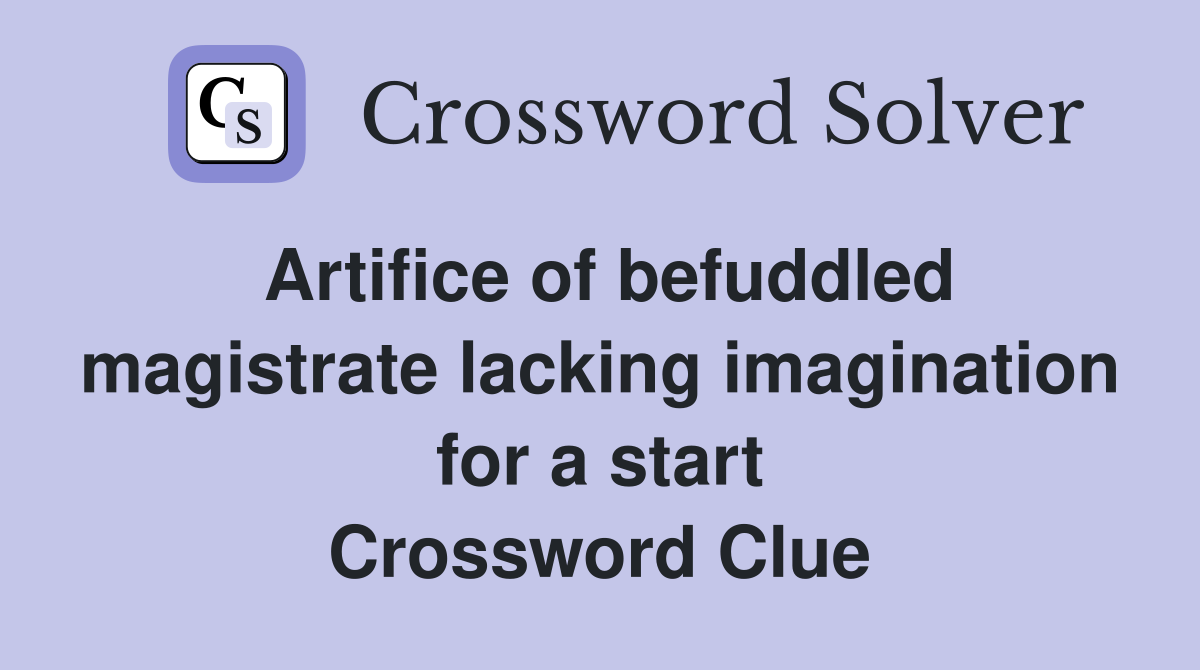 Artifice of befuddled magistrate lacking imagination for a start Crossword Clue
