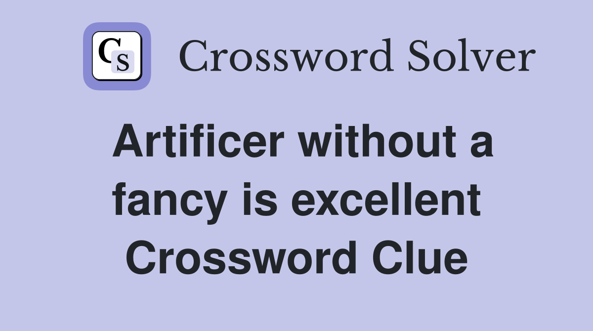 Artificer without a fancy is excellent Crossword Clue