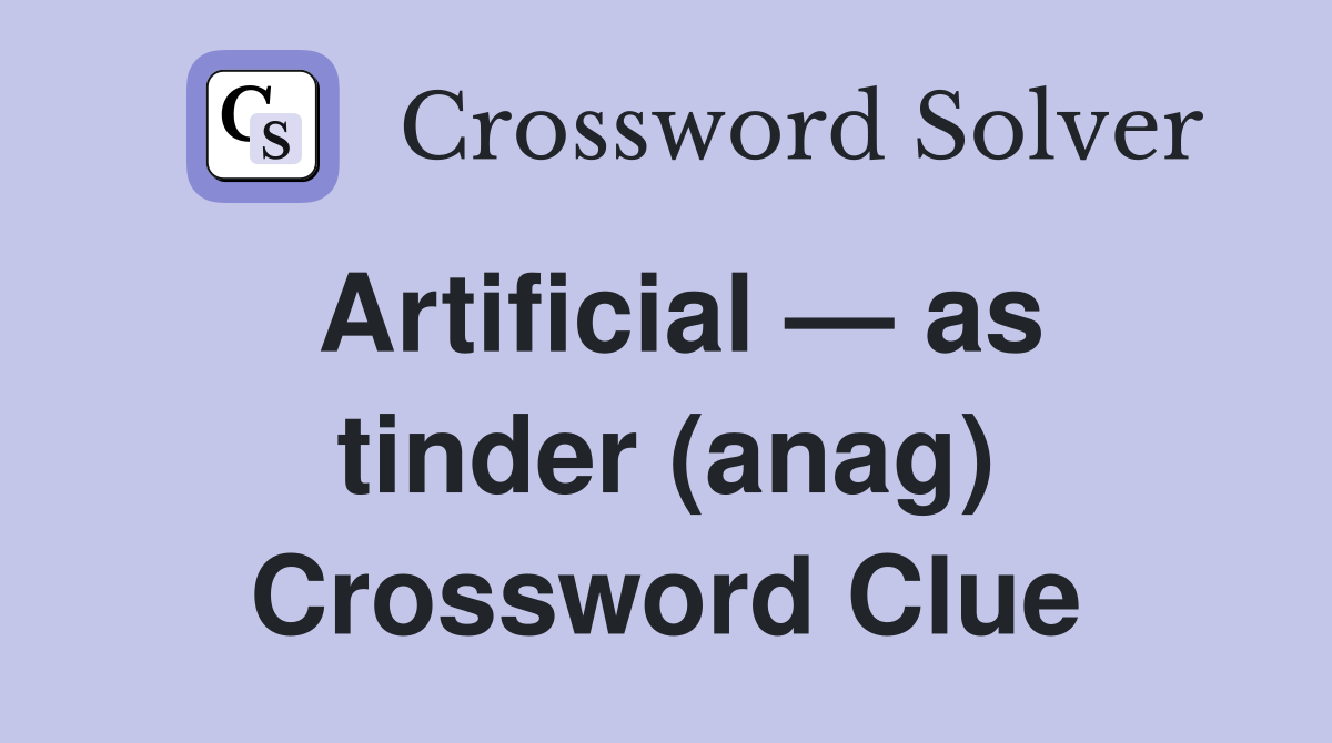 Artificial — as tinder (anag) Crossword Clue