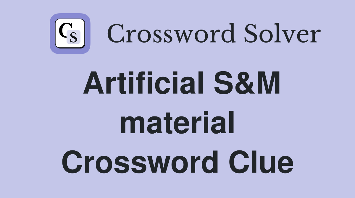 Artificial S&M material Crossword Clue