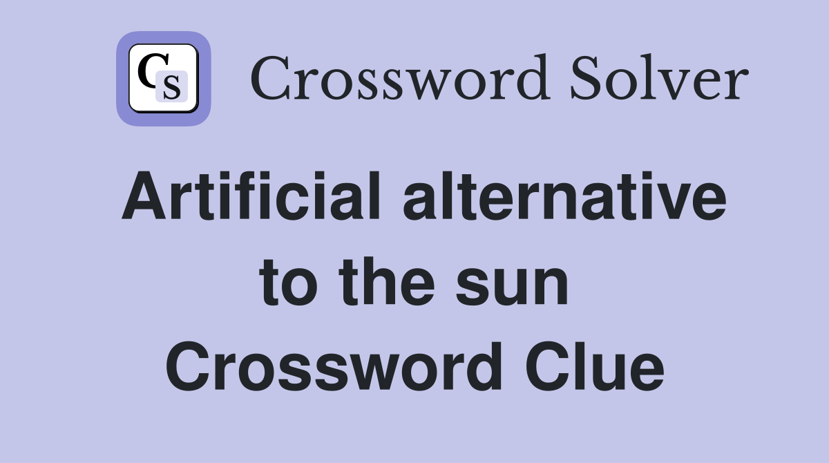Artificial alternative to the sun Crossword Clue