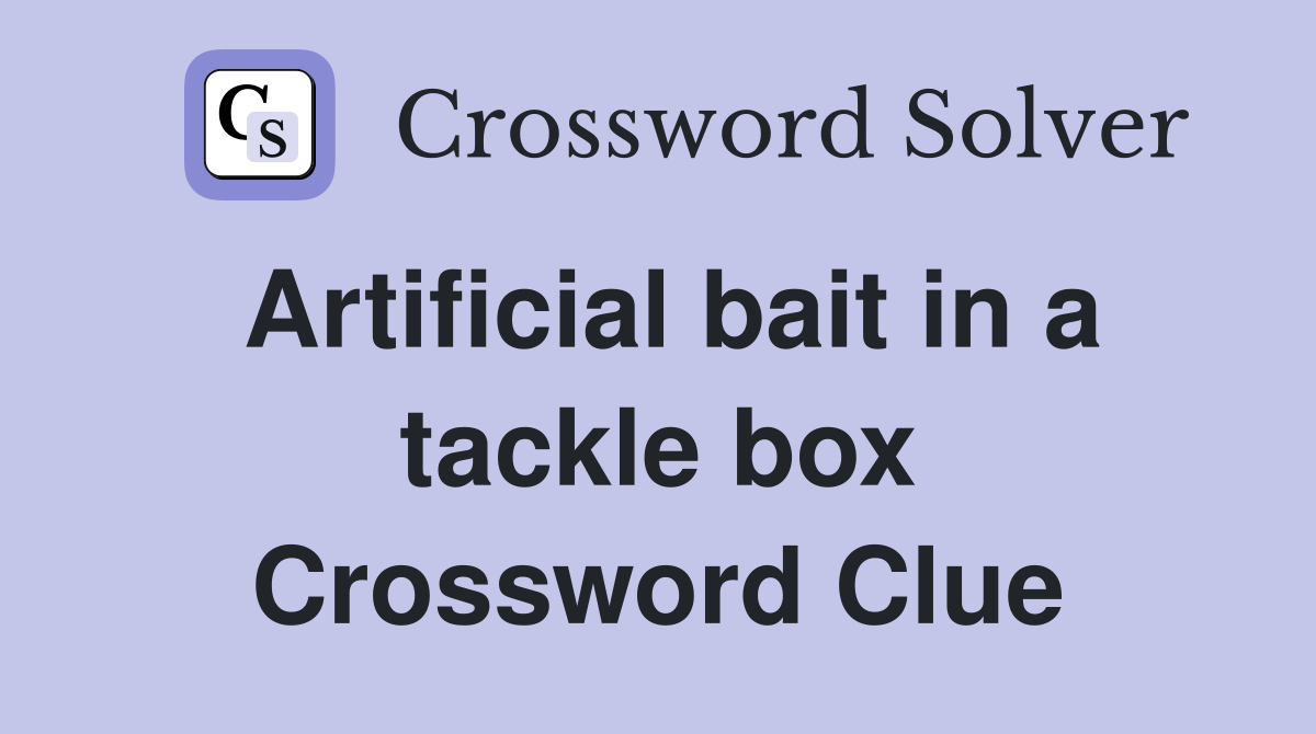 Artificial bait in a tackle box Crossword Clue