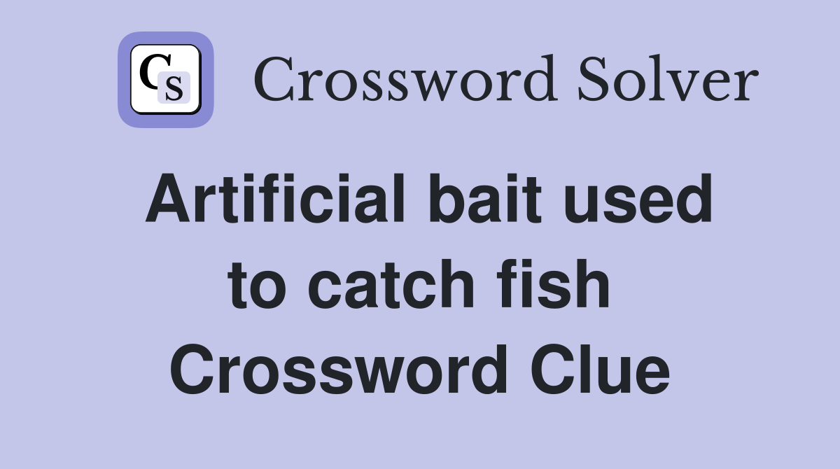 Artificial bait used to catch fish Crossword Clue