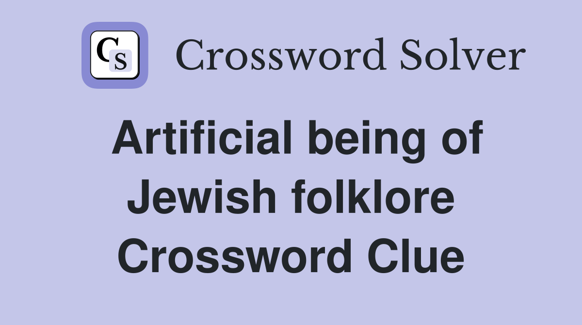 Artificial being of Jewish folklore Crossword Clue