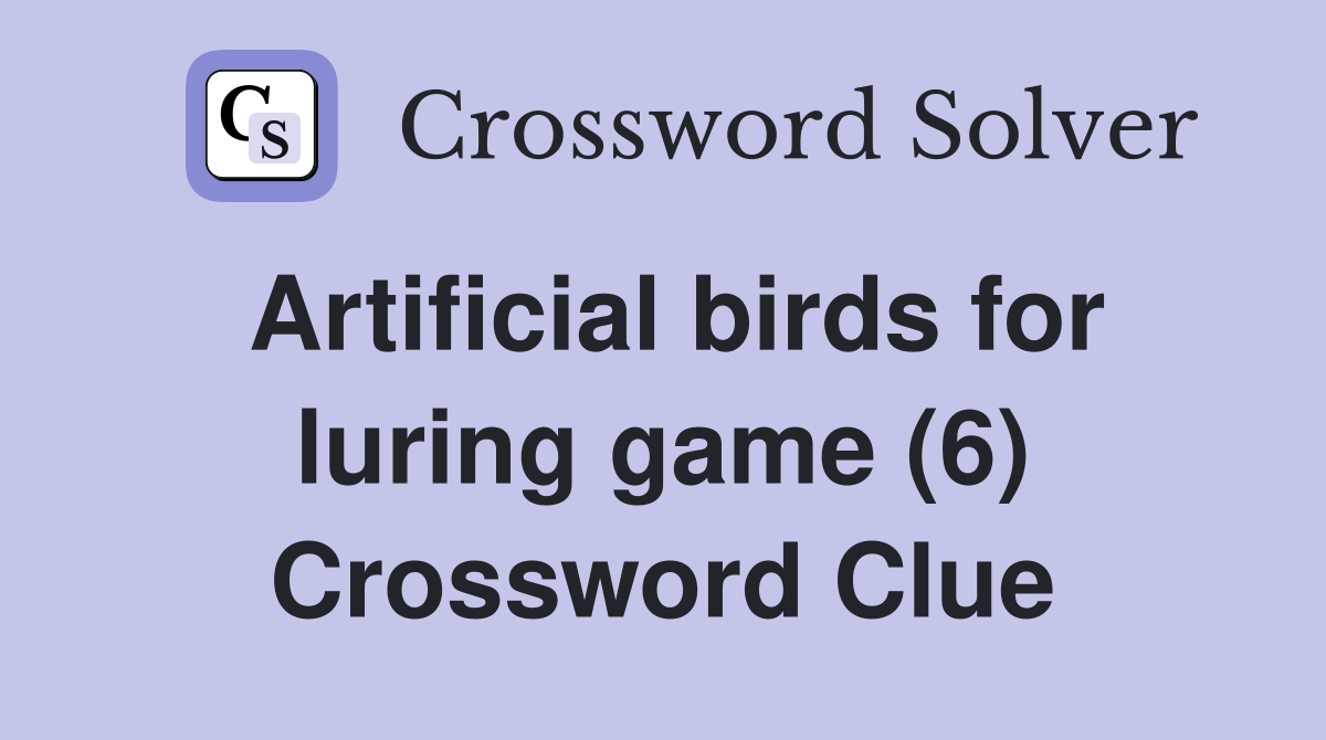 Artificial birds for luring game (6) Crossword Clue