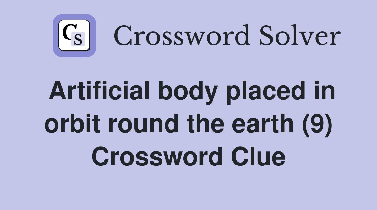 Artificial body placed in orbit round the earth (9) Crossword Clue