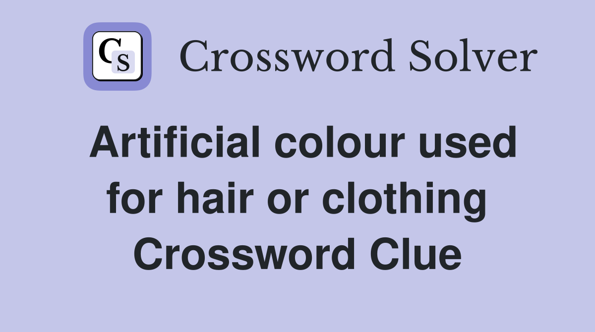 Artificial colour used for hair or clothing Crossword Clue