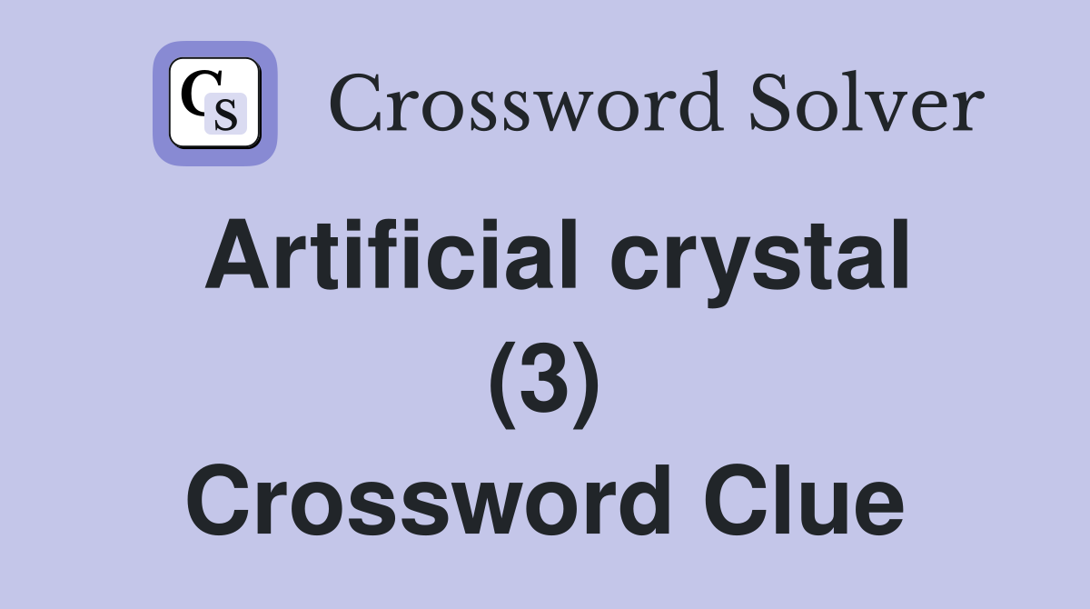 Artificial crystal (3) Crossword Clue