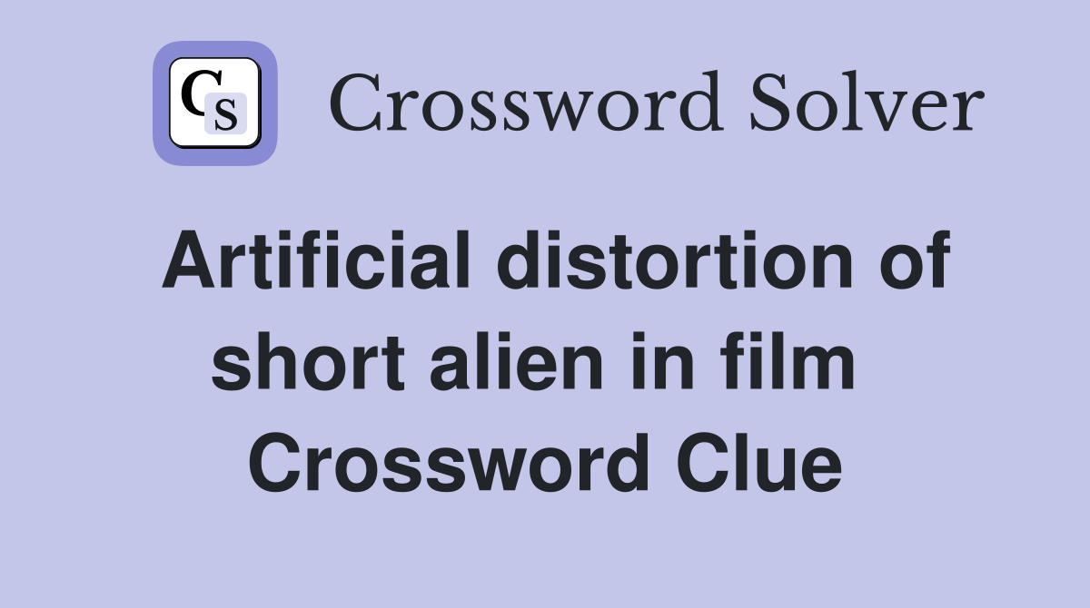 Artificial distortion of short alien in film  Crossword Clue