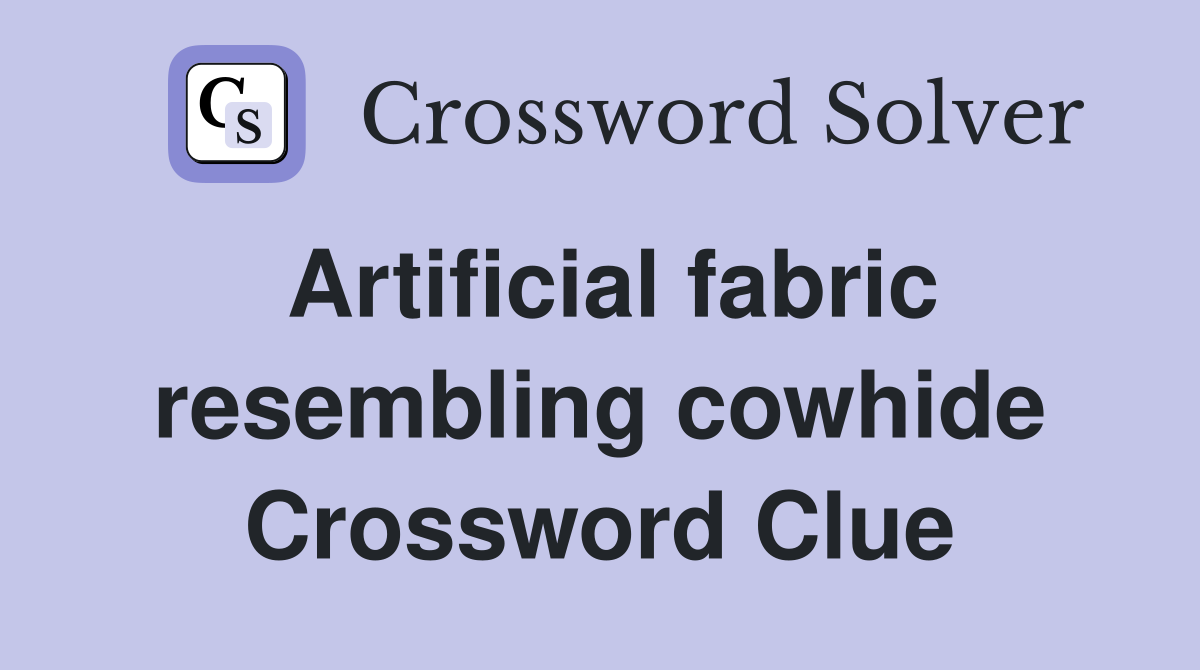 Artificial fabric resembling cowhide Crossword Clue