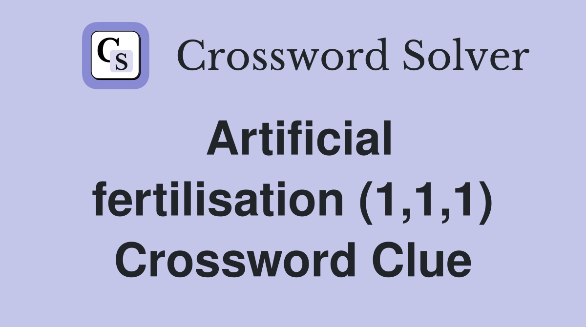 Artificial fertilisation (1,1,1) Crossword Clue