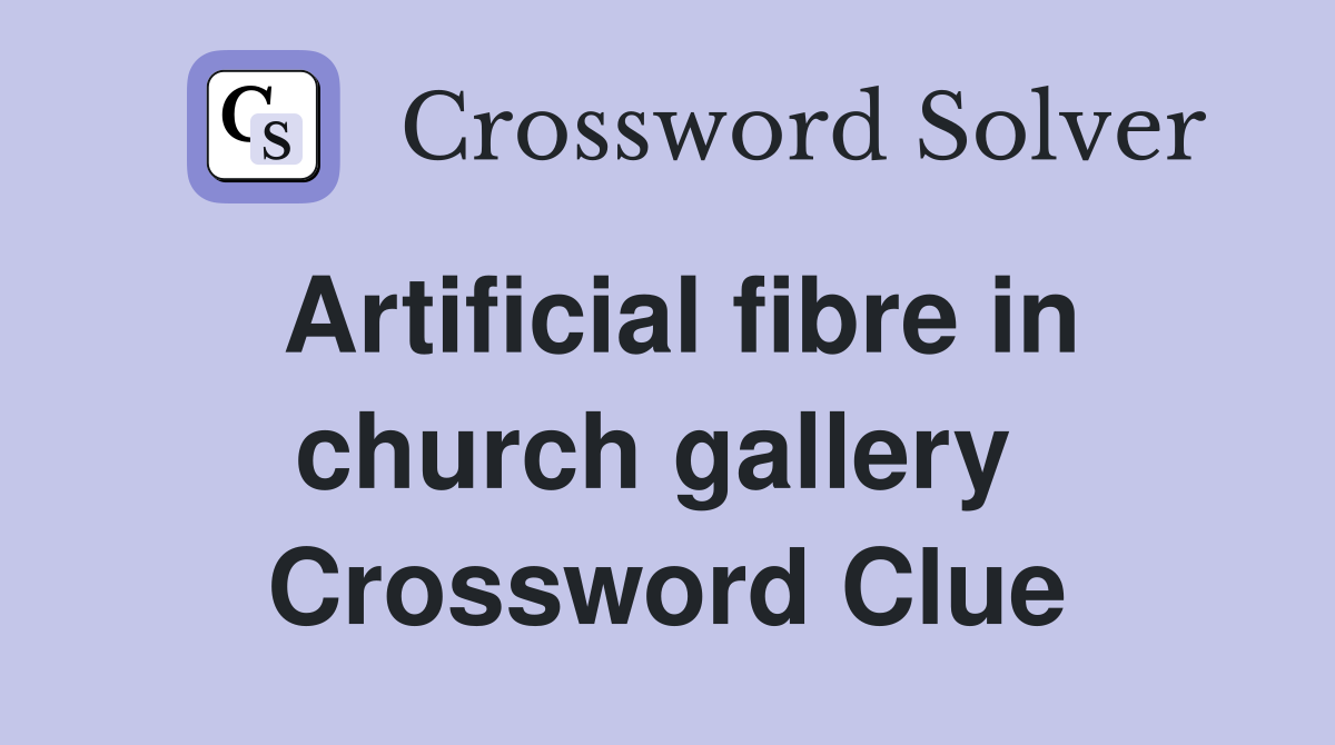 Artificial fibre in church gallery  Crossword Clue