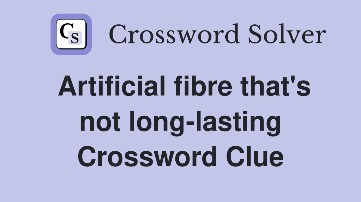 Artificial fibre that's not long-lasting Crossword Clue