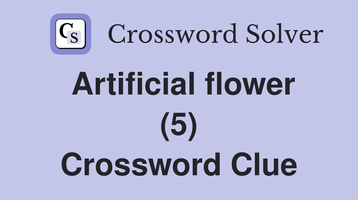 Artificial flower (5) Crossword Clue